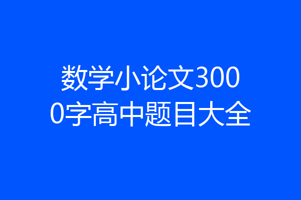 数学小论文3000字高中题目大全