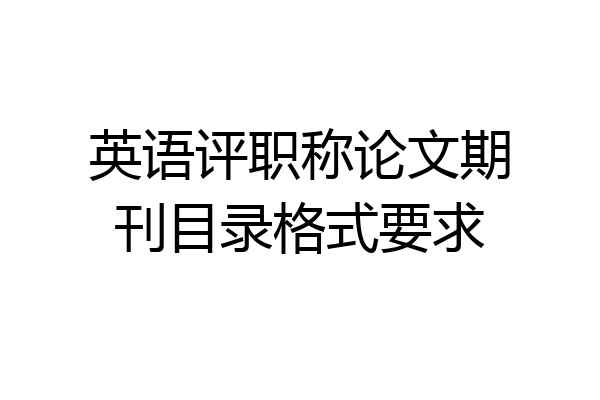 英语评职称论文期刊目录格式要求