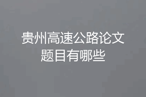 贵州高速公路论文题目有哪些