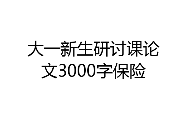 大一新生研讨课论文3000字保险