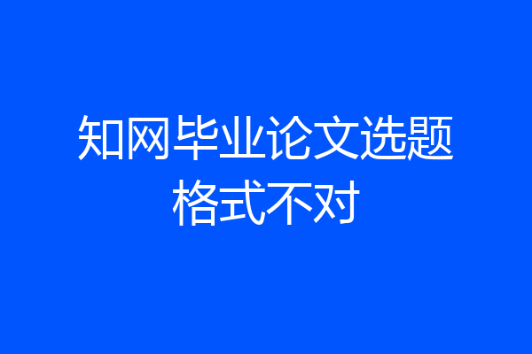 知网毕业论文选题格式不对