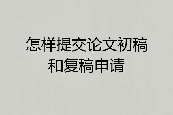 怎样提交论文初稿和复稿申请