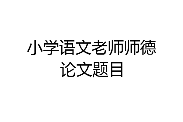 小学语文老师师德论文题目