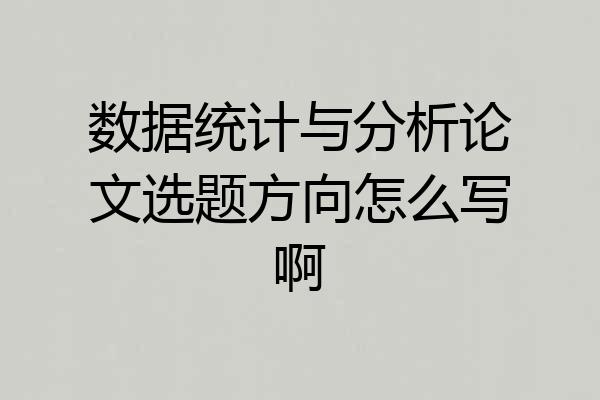 数据统计与分析论文选题方向怎么写啊
