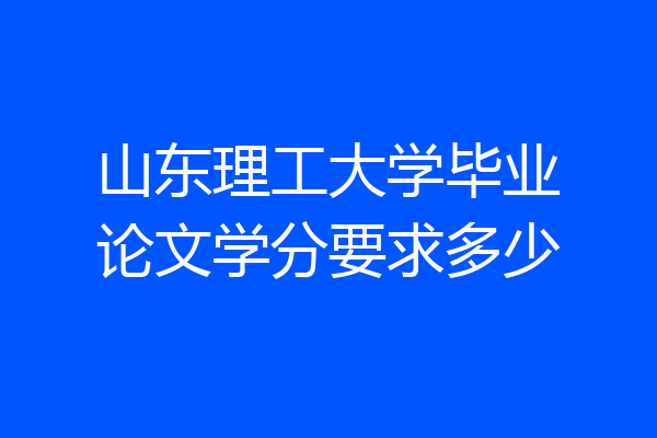 山东理工大学毕业论文学分要求多少