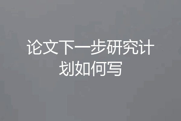 论文下一步研究计划如何写