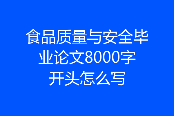 食品质量与安全毕业论文8000字开头怎么写