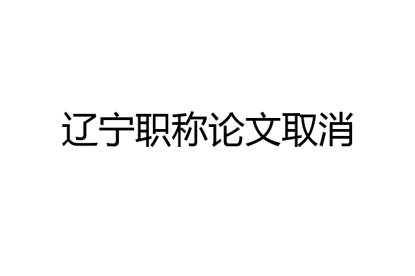 辽宁职称论文取消