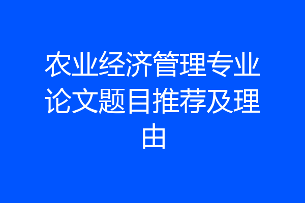 农业经济管理专业论文题目推荐及理由