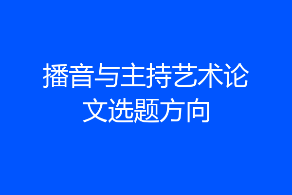 播音与主持艺术论文选题方向