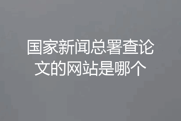 国家新闻总署查论文的网站是哪个