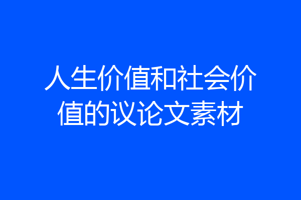 人生价值和社会价值的议论文素材
