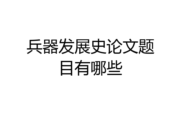 兵器发展史论文题目有哪些