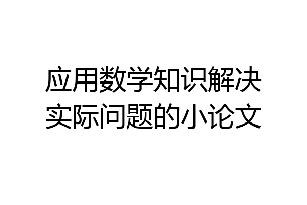 应用数学知识解决实际问题的小论文