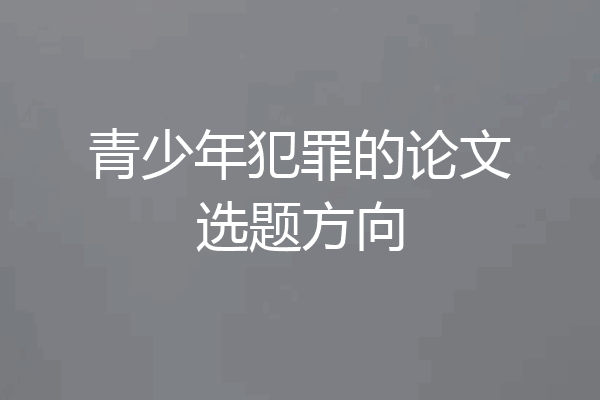 青少年犯罪的论文选题方向