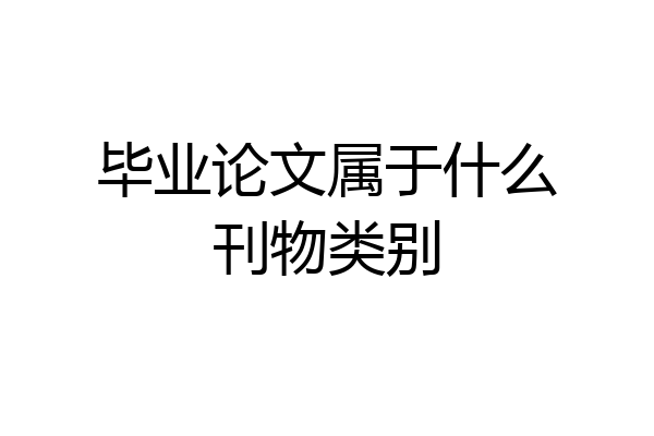毕业论文属于什么刊物类别