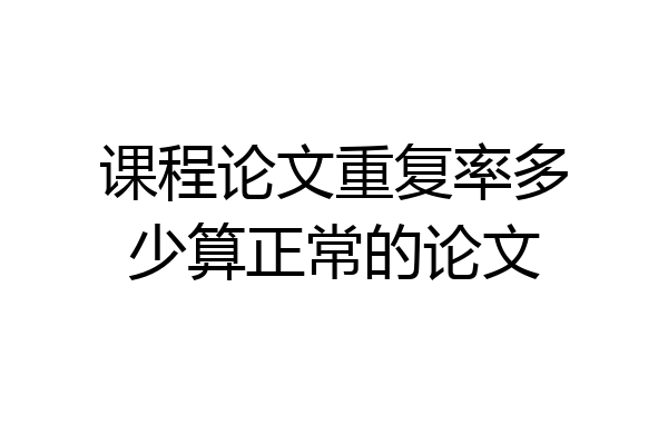 课程论文重复率多少算正常的论文