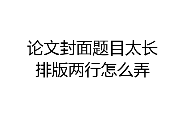 论文封面题目太长排版两行怎么弄