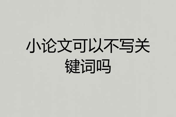 小论文可以不写关键词吗