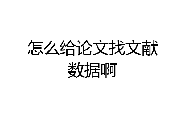 怎么给论文找文献数据啊