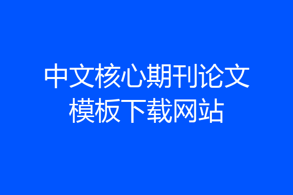 中文核心期刊论文模板下载网站