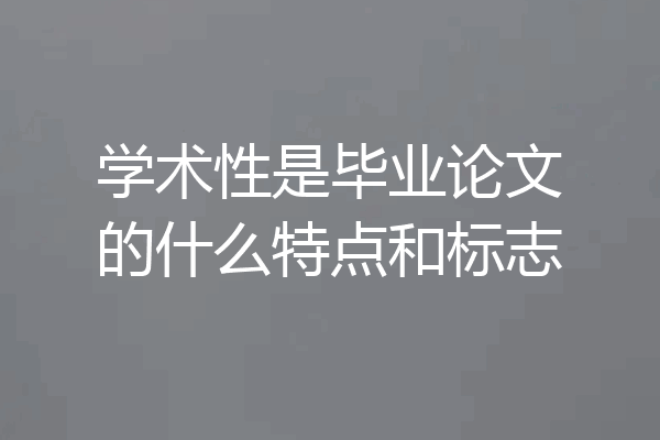 学术性是毕业论文的什么特点和标志