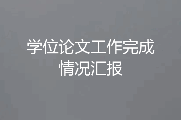 学位论文工作完成情况汇报
