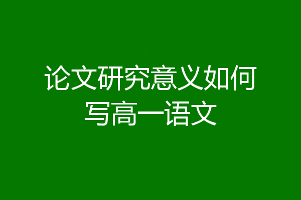 论文研究意义如何写高一语文