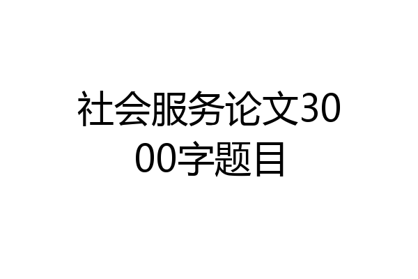 社会服务论文3000字题目