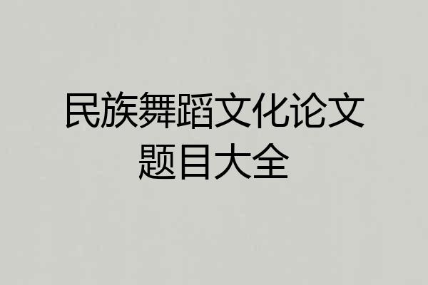 民族舞蹈文化论文题目大全