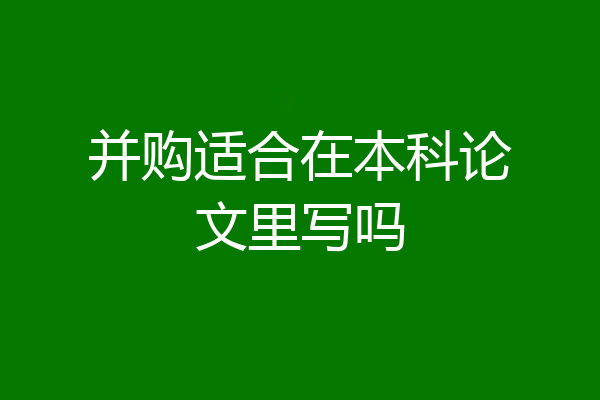 并购适合在本科论文里写吗