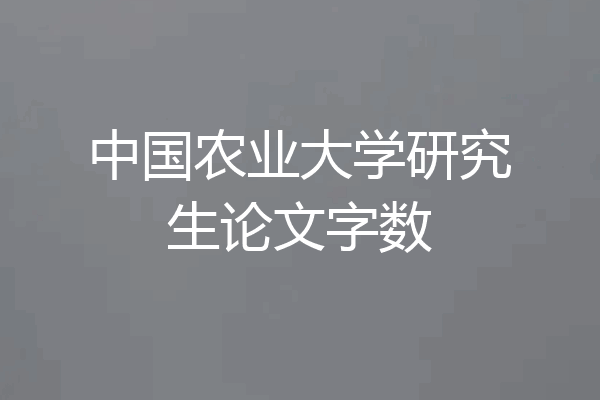 中国农业大学研究生论文字数