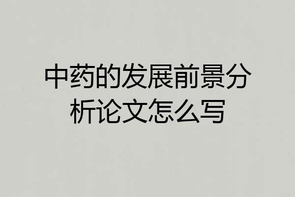中药的发展前景分析论文怎么写