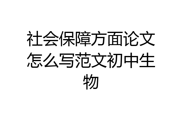 社会保障方面论文怎么写范文初中生物