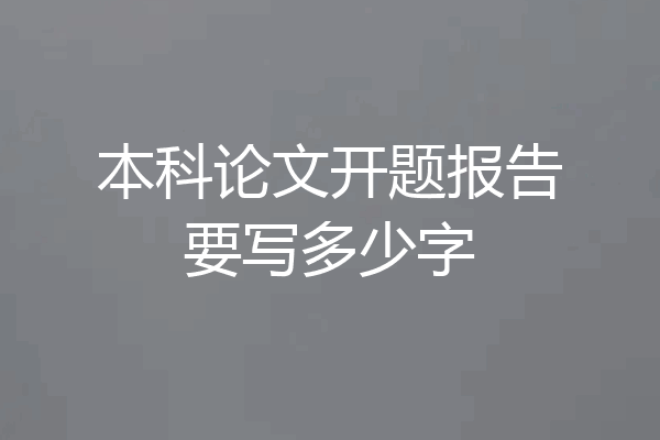 本科论文开题报告要写多少字