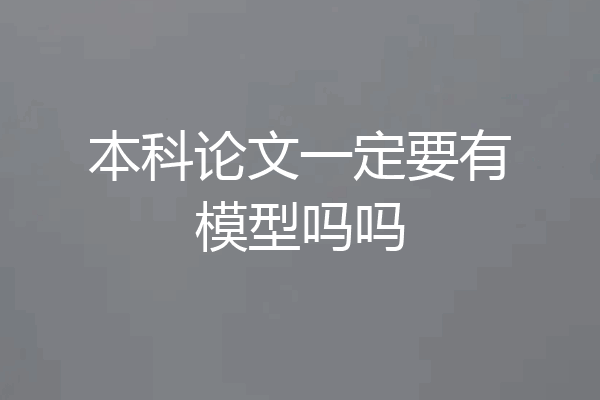 本科论文一定要有模型吗吗