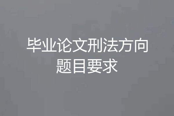 毕业论文刑法方向题目要求