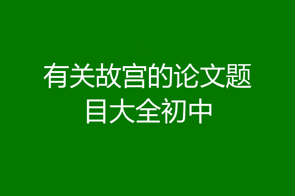 有关故宫的论文题目大全初中