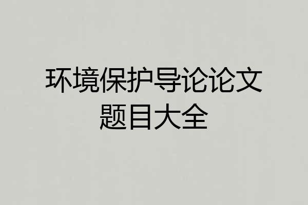 环境保护导论论文题目大全