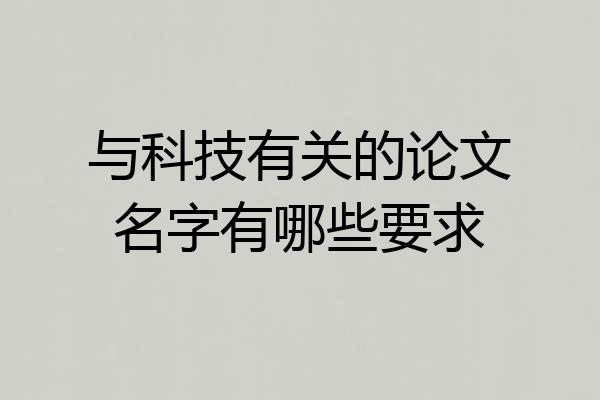 与科技有关的论文名字有哪些要求