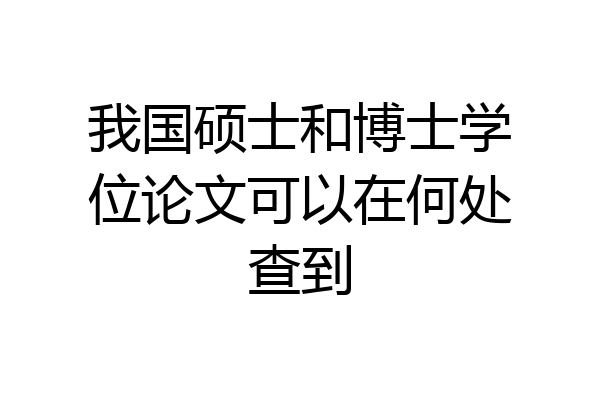 我国硕士和博士学位论文可以在何处查到
