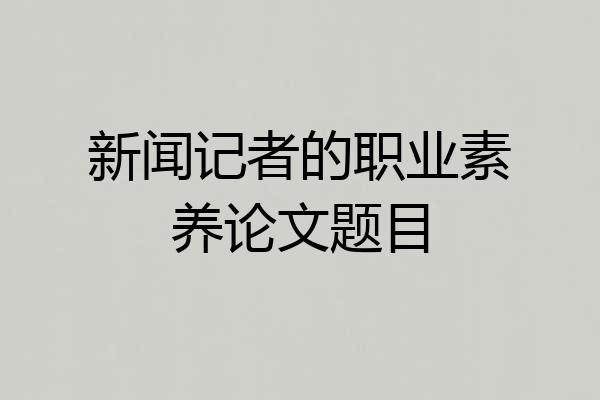 新闻记者的职业素养论文题目