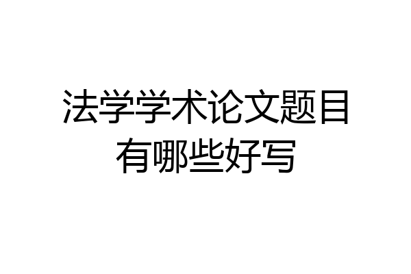 法学学术论文题目有哪些好写