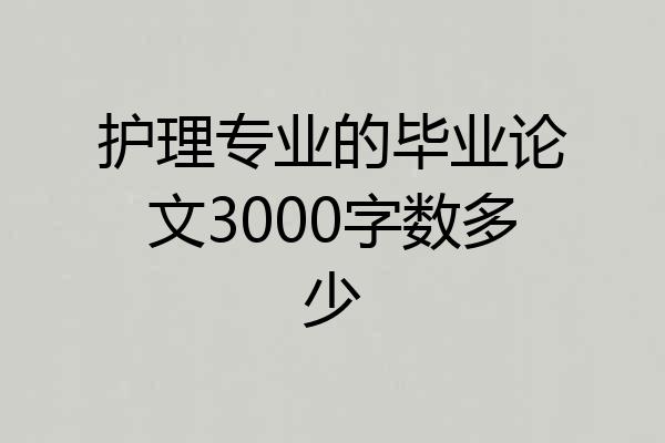 护理专业的毕业论文3000字数多少