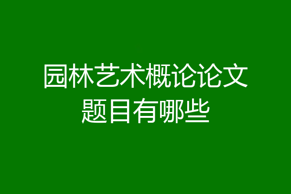 园林艺术概论论文题目有哪些