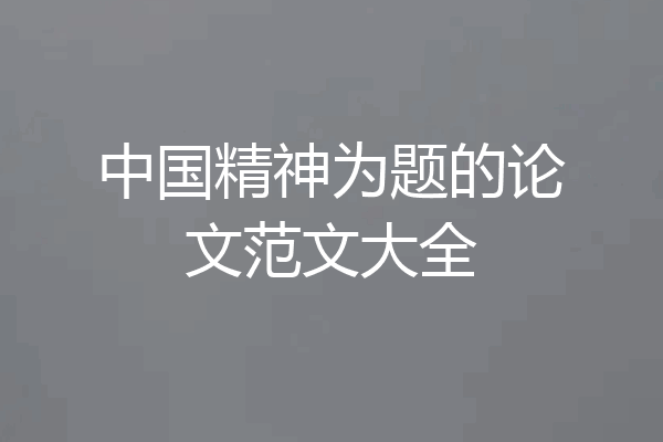 中国精神为题的论文范文大全