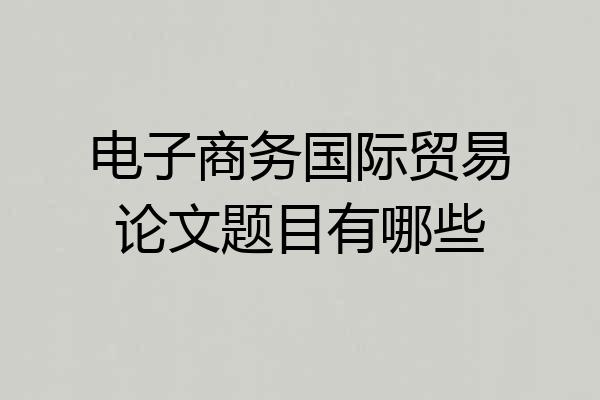 电子商务国际贸易论文题目有哪些