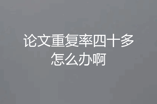 论文重复率四十多怎么办啊