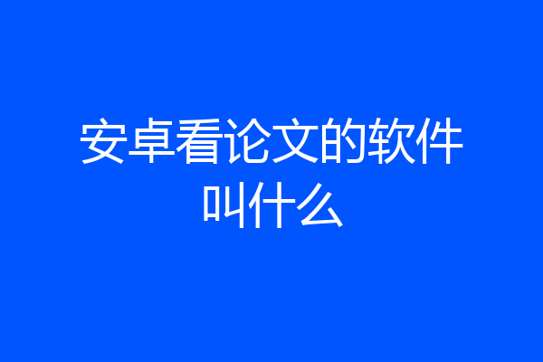安卓看论文的软件叫什么