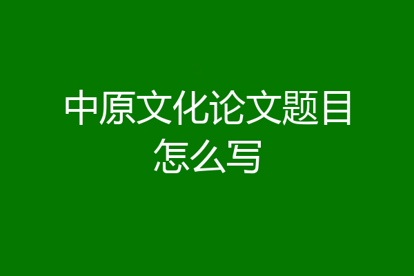 中原文化论文题目怎么写